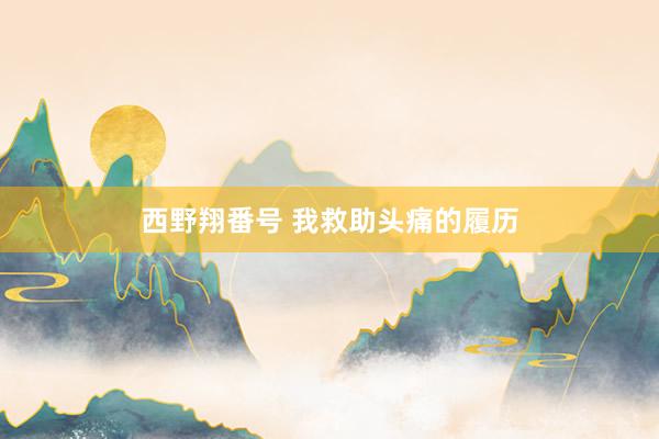 西野翔番号 我救助头痛的履历